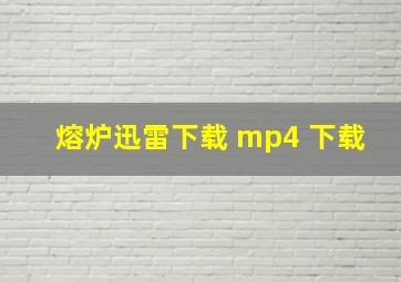 熔炉迅雷下载 mp4 下载